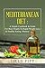 Mediterranean Diet: A Simple Cookbook & Guide For Busy People To Rapid Weight Loss & Healthy Eating Mastery