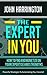 THE EXPERT IN YOU: How To Find And Monetize On Your Expertise And Strengths
