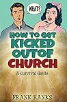 How to Get Kicked Out of Church: A Survival Guide How to Get Kicked Out of Church: A Survival Guide