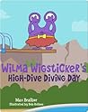 Wilma Wigsticker's High-Dive Diving Day by Max Brallier
