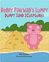 Berry Pinkwad's Lumpy Dumpy Sand Sculptures by Max Brallier