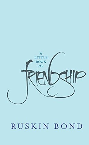 A Little Book Of Friendship By Ruskin Bond A Little Book Of Friendship By Ruskin Bond