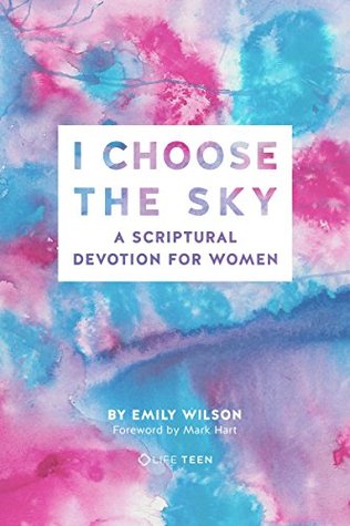 I Choose the Sky: A Scriptural Devotion for Women (Kindle Edition)