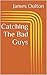 Catching The Bad Guys: Catching The Bad Guys