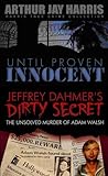 Box Set: Until Proven Innocent and The Unsolved Murder of Adam Walsh Special Single Edition: Two True Crime Investigation Books by Arthur Jay Harris