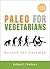 Paleo for Vegetarians: Beyond the Caveman