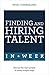 Finding & Hiring Talent In A Week: Talent Search, Recruitment And Retention In Seven Simple Steps