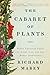 The Cabaret of Plants: Forty Thousand Years of Plant Life and the Human Imagination