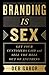 Branding Is Sex: Get Your C...