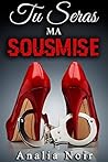 Tu Seras Ma Soumise: Tome 1: (Nouvelle Érotique, BDSM, Première Fois, Soumission)