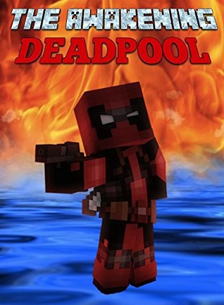 The Awakening: Deadpool: An Unofficial Minecraft Adventure (Minecraft Mobs Battle Book 10)