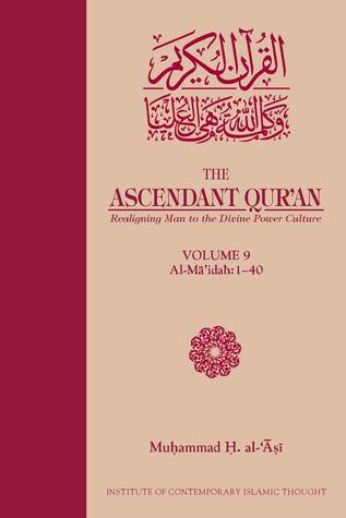 The Ascendant Qur'an: Realigning Man to the Divine Power Culture (Volume 9: Al-Ma'idah, 1-40)