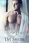 Live for Love by T.M.  Smith