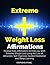 Extreme Weight Loss Affirmations: Positive Daily Affirmations to Help you With Extreme Weight Lost Using the Law of Attraction, Self-Hypnosis, Guided Meditation and Sleep Learning