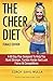 The Cheer Diet (Female Edition): A 60 Day Plan Designed To Help You Stunt Stronger, Tumble Harder & Look Absolutely Fierce At Competitions