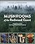 Mushrooms of the Redwood Coast: A Comprehensive Guide to the Fungi of Coastal Northern California