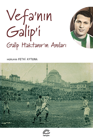 Vefa'nın Galip'i: Galip Haktanır’ın Anıları