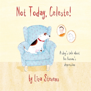 Not Today, Celeste!: A Dog's Tale about Her Human's Depression (ebook)
