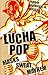 Lucha Pop: Masks Sweat Mayhem