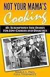 Not Your Mama's Cooking: 40+ Scrumptious Side Dishes For Low-Carbers and Diabetics Not Your Mama's Cooking: 40+ Scrumptious Side Dishes For Low-Carbers and Diabetics