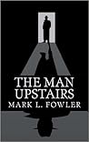 The Man Upstairs by Mark L. Fowler