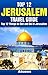 Top 12 Things to See and Do in Jerusalem - Top 12 Jerusalem Travel Guide