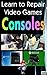 Learn to Repair Video Games Consoles