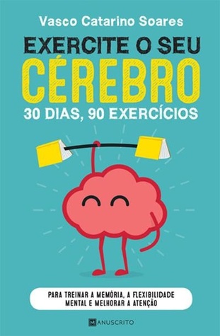 Exercite o seu cérebro 30 dias, 90 exercícios para treinar a memória, a flexibilidade mental e melhorar a atenção
