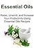 Essential Oils: Relax, Unwind, and Increase Your Productivity Using Essential Oils Recipes: (Essential Oils, Aromatherapy, Herbal Remedies, Supplements, Healing, Vitamins, Essential Oils Recipes)