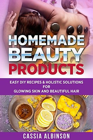 DIY: Homemade Beauty Products: Easy DIY Recipes & Holistic Solutions for Glowing Skin and Beautiful Hair (Epsom Salt, Essential Oils, Natural Remedies, DIY Book 1)