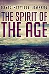 The Spirit of the Age by David Melville Edwards The Spirit of the Age by David Melville Edwards