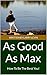 As Good As Max: How To Be T...