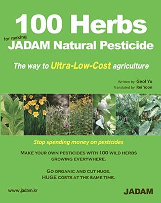 100 Herbs for making JADAM Natural Pesticide: The way to Ultra-Low-Cost agriculture (JADAM Organic Farming)