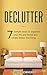 Declutter: 7 Simple Steps To Organize Your Life And Home And Create Stress Free Living (Minimalist, Clean Home, Tidying Up,)