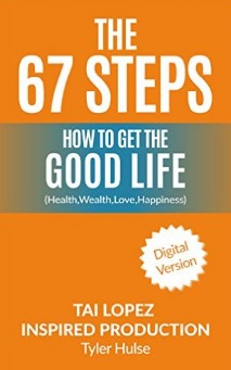 The 67 Steps: The Steps to Finding the Good Life (Health,Wealth, Love, Happiness) (Entrepreneur, Business, Money, Knowledge, Strategy, Execution)