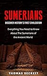 Sumerians: Discover History’s First Civilization: Everything You Need to Know About the Sumerians of the Ancient World (Ancient History, Ancient Civilizations Handbook)
