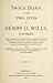 TWICE BORN; OR, THE TWO LIVES OF HENRY O. WILLS, EVANGELIST