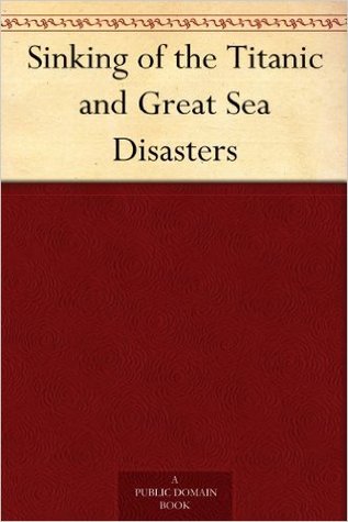 The Sinking of the Titanic and Great Sea Disasters (Kindle Edition)