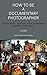 How To Be A Documentary Photographer (How to be Photography Guides by Julian Bound Book 1)