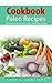 Cookbook Paleo Recipes: For Beginners, Top most quick and easy healthy recipe (step-by-step Juice Cleanse included, wok & stir fry, paleo recipe, weight ... paleo recipes, paleo diet, quick and ea)