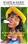 Wake & Bake: My 30 Day Medicinal Marijuana Testing Journal Wake & Bake: My 30 Day Medicinal Marijuana Testing Journal
