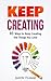 Keep Creating: 83 Ways to Keep Creating the Things You Love