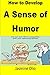How to Develop A Sense of Humor