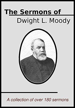 The Sermons of Dwight L. Moody: A collection of over 180 Sermons