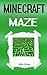 Minecraft Maze: Minecraft Adventures in a Complicated Minecraft Maze (Minecraft Mazes, Minecraft Creepers, Minecraft Creeper Books, Minecraft Skeletons, Minecraft Skeleton)