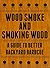 Wood Smoke and Smoking Wood: A Guide To Better Backyard Barbecue: Your Missing Barbecue Manual On Wood Smoke And Smoking Wood. Master The Art Of Wood Smoke And Take Your Barbecue To The Next Level