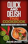 Quick And Delish Thai Cookbook: Mouth-Watering Recipes Under 30 Minutes