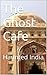 The Ghost Cafe: Haunted India