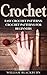Crochet: Easy Crochet Patterns: Crochet Patterns for Beginners (Crochet: Step by Step Crochet, Crochet Patterns, Easy Crochet Patterns, Crochet Patterns for Beginners, and Crochet Projects)