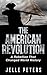 The American Revolution: A Rebellion That Changed World History (Thirteen Colonies, Revolutionary War, Yorktown, Constitutional Convention, Alexander Hamilton, James Madison, Federalists)